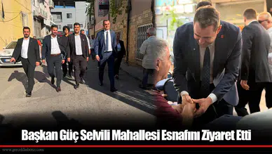 Başkan Güç Selvili Mahallesi Esnafını Ziyaret Etti