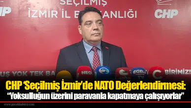 CHP ‘Seçilmiş İzmir’de NATO Değerlendirmesi: “Yoksulluğun üzerini paravanla kapatmaya çalışıyorlar”