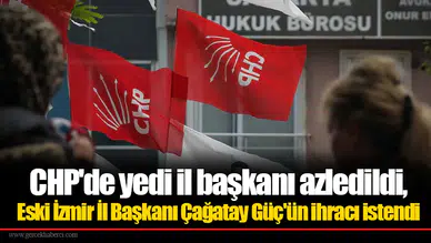CHP'de 7 il başkanı görevden alındı: Eski İzmir İl Başkanı Çağatay Güç'ün ihracı istendi