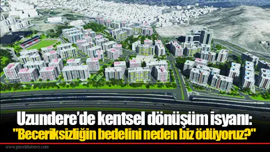Uzundere’de kentsel dönüşüm isyanı: "Beceriksizliğin bedelini neden biz ödüyoruz?"