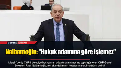 Nalbantoğlu: "Hukuk adamına göre işlemez"