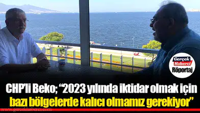 CHP'li Beko; "2023 yılında iktidar olmak için bazı bölgelerde kalıcı olmamız gerekiyor"