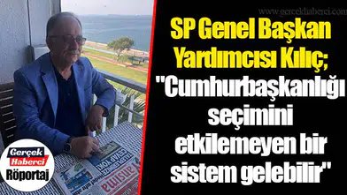 SP Genel Başkan Yardımcısı Kılıç; "Cumhurbaşkanlığı seçimini etkilemeyen bir sistem gelebilir"