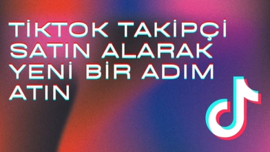 TikTok Takipçi Satın Alarak Yeni Bir Adım Atın