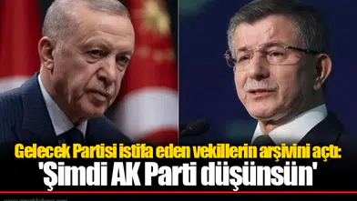 Gelecek Partisi istifa eden vekillerin arşivini açtı: 'Şimdi AK Parti düşünsün'