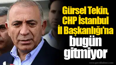 Gürsel Tekin, CHP İstanbul İl Başkanlığı'na bugün gitmiyor