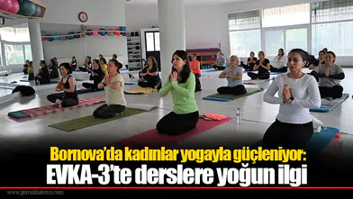 Bornova’da kadınlar yogayla güçleniyor: EVKA-3’te derslere yoğun ilgi