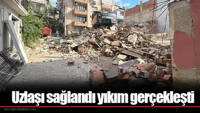 Uzlaşı sağlandı yıkım gerçekleşti