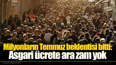 Milyonların temmuz beklentisi bitti: Asgari ücrete ara zam yok