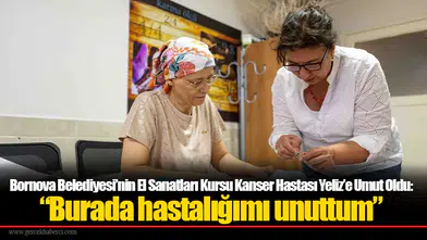 Bornova Belediyesi’nin El Sanatları Kursu Kanser Hastası Yeliz’e Umut Oldu:  “Burada hastalığımı unuttum”