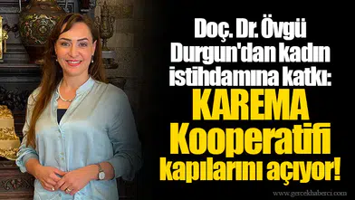 Doç. Dr. Övgü Durgun'dan kadın istihdamına katkı: KAREMA Kooperatifi kapılarını açıyor!