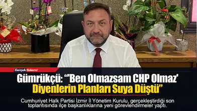 Gümrükçü: “'Ben Olmazsam CHP Olmaz' Diyenlerin Planları Suya Düştü”