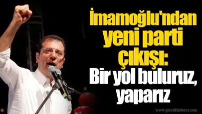 İmamoğlu'ndan yeni parti çıkışı: Bir yol buluruz, yaparız