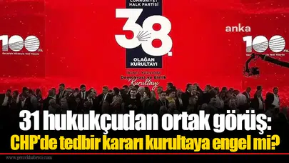 31 hukukçudan ortak görüş: CHP'de tedbir kararı kurultaya engel mi?
