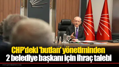 CHP'deki 'butlan' yönetiminden 2 belediye başkanı için ihraç talebi