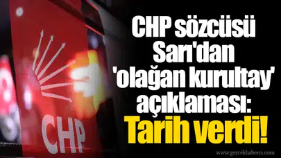 CHP sözcüsü Sarı'dan 'olağan kurultay' açıklaması: Tarih verdi!