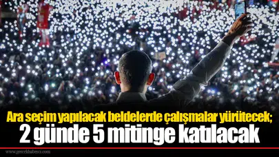 Ara seçim yapılacak beldelerde çalışmalar yürütecek; 2 günde 5 mitinge katılacak