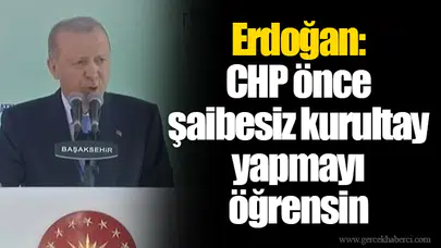 Erdoğan: CHP önce şaibesiz kurultay yapmayı öğrensin