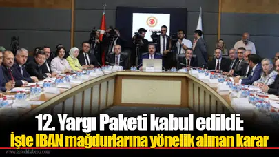 12. Yargı Paketi kabul edildi: İşte IBAN mağdurlarına yönelik alınan karar