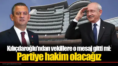 Kılıçdaroğlu'ndan vekillere o mesaj gitti mi: Partiye hakim olacağız