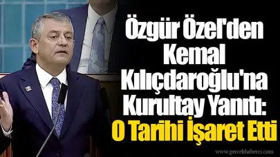 Özgür Özel'den Kemal Kılıçdaroğlu'na Kurultay Yanıtı: O Tarihi İşaret Etti