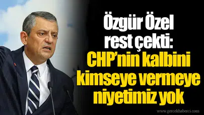 Özgür Özel rest çekti: CHP’nin kalbini kimseye vermeye niyetimiz yok