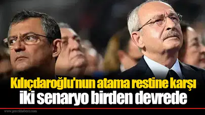 Kılıçdaroğlu'nun atama restine karşı iki senaryo birden devrede