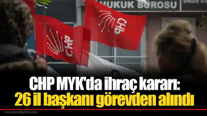CHP MYK'da ihraç kararı:  26 il başkanı görevden alındı