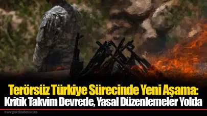 Terörsüz Türkiye Sürecinde Yeni Aşama: Kritik Takvim Devrede, Yasal Düzenlemeler Yolda