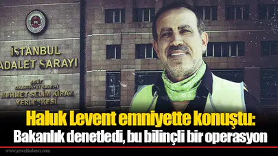 Haluk Levent emniyette konuştu: Bakanlık denetledi, bu bilinçli bir operasyon