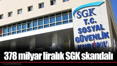 378 milyar liralık SGK skandalı