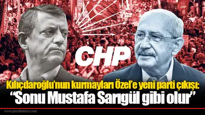 Kılıçdaroğlu’nun kurmayları Özel’e yeni parti çıkışı: “Sonu Mustafa Sarıgül gibi olur”