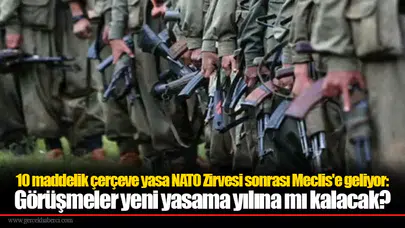 10 maddelik çerçeve yasa NATO Zirvesi sonrası Meclis'e geliyor: Görüşmeler yeni yasama yılına mı kalacak?