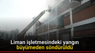 Liman işletmesindeki yangın büyümeden söndürüldü