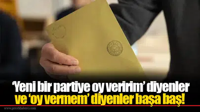 ‘Yeni bir partiye oy veririm’ diyenler ve ‘oy vermem’ diyenler başa baş!
