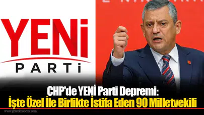 CHP'de YENİ Parti Depremi: İşte Özel İle Birlikte İstifa Eden 90 Milletvekili