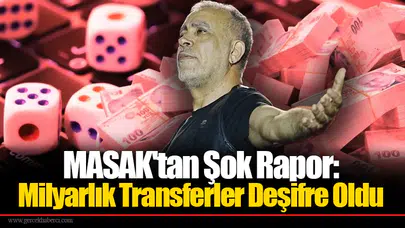 MASAK'tan Şok Rapor: Milyarlık Transferler Deşifre Oldu