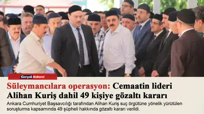 Süleymancılara operasyon: Cemaatin lideri Alihan Kuriş dahil 49 kişiye gözaltı kararı