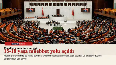 Çocuklara ceza indirimi yok: 15-18 yaşa müebbet yolu açıldı, Kılıçdaroğlu Meclis'e dönüyor