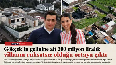 Gökçek'in gelinine ait 300 milyon liralık villanın ruhsatsız olduğu ortaya çıktı