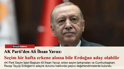 AK Parti'den Ali İhsan Yavuz: Seçim bir hafta erkene alınsa bile Erdoğan aday olabilir
