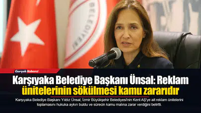 Karşıyaka Belediye Başkanı Ünsal: Reklam ünitelerinin sökülmesi kamu zararıdır