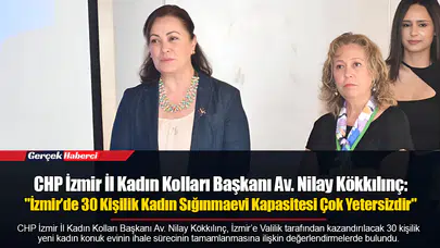 CHP İzmir İl Kadın Kolları Başkanı Av. Nilay Kökkılınç: "İzmir’de 30 Kişilik Kadın Sığınmaevi Kapasitesi Çok Yetersizdir"