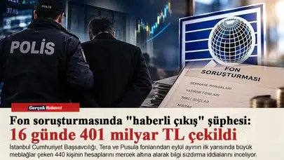 Fon soruşturmasında "haberli çıkış" şüphesi: 16 günde 401 milyar TL çekildi