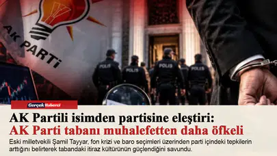 AK Partili isimden partisine eleştiri: AK Parti tabanı muhalefetten daha öfkeli