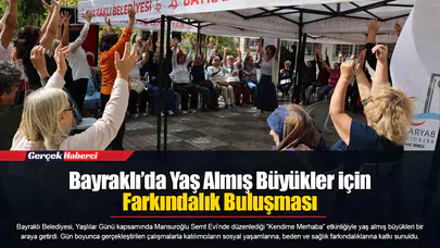Bayraklı’da Yaş Almış Büyükler için Farkındalık Buluşması
