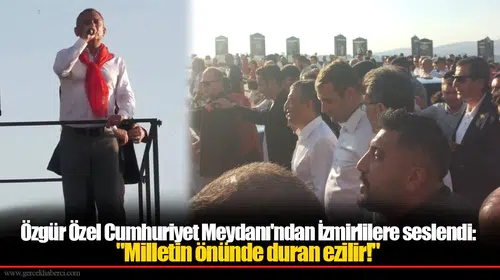 Özgür Özel Cumhuriyet Meydanı'ndan İzmirlilere seslendi: "Milletin önünde duran ezilir!"