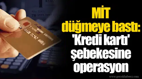 MİT düğmeye bastı: 'Kredi kartı' şebekesine operasyon
