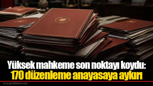 Yüksek mahkeme son noktayı koydu: 170 düzenleme anayasaya aykırı