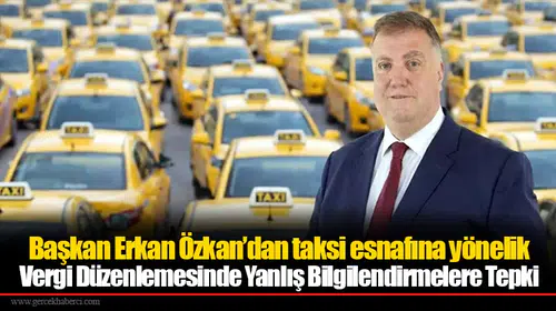 Başkan Erkan Özkan’dan taksi esnafına yönelik Vergi Düzenlemesinde Yanlış Bilgilendirmelere Tepki